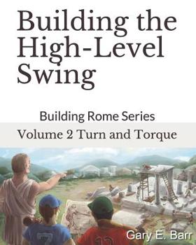 Paperback Building the High-Level Swing - Volume 2 Turn and Torque: Building Rome Series - Step by Step Coaching Guide To Training Great Ballplayers - Baseball Book