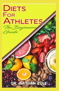Paperback Diets for Athletes the Beginners Guide: How to Change your diet and improve your performance as an Athlete! Book