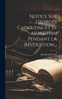 Hardcover Notice Sur Georges Cadoudal Et Le Morbihan Pendant La Révolution... [French] Book