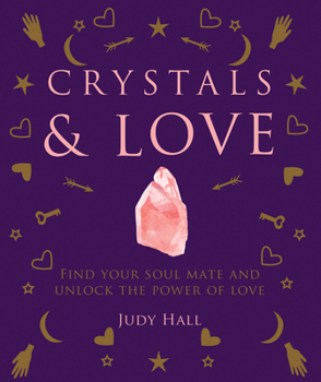 Crystal Love: Attract Your Soul Mate, Improve Your Sex Life and Much More