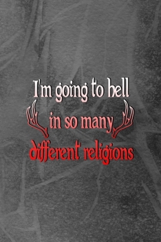 I'm Going To Hell In So Many Different Religions: Notebook Journal Composition Blank Lined Diary Notepad 120 Pages Paperback Grey Texture Hell