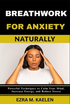 Paperback Breathwork for Anxiety Relief: Powerful Techniques to Calm Your Mind, Increase Energy, and Reduce Stress Book
