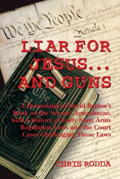Paperback Liar For Jesus ... And Guns: A Debunking of David Barton's Book on the Second Amendment Book