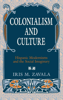 Hardcover Colonialism and Culture: Hispanic Modernisms and the Social Imaginary Book