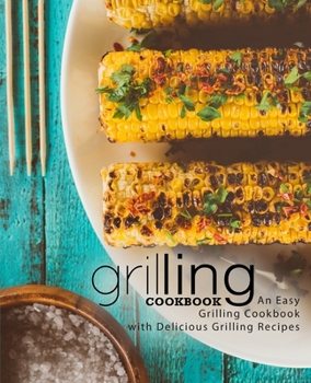 Paperback Grilling Cookbook: An Easy Grilling Cookbook with Delicious Grilling Recipes (2nd Edition) Book