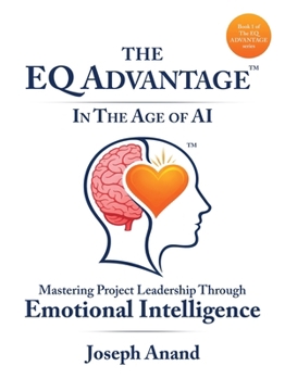 Paperback The EQ ADVANTAGE In The Age of AI: Mastering Project Leadership Through Emotional Intelligence Book