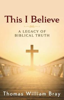 Paperback This I Believe: A Legacy of Biblical Truth Book