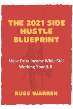 Paperback 2021 Side Hustle Blueprint: Make Extra Income While Still Working Your 9-5. Book