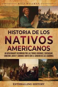 Historia de los nativos americanos: Un apasionante recorrido por las tribus Cherokee, Chickasaw, Choctaw, Creek y Seminole junto con el Sendero de las Lágrimas (Explorando el pasado) (Spanish Edition)
