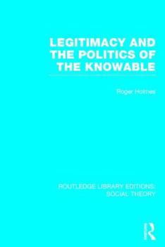 Hardcover Legitimacy and the Politics of the Knowable (Rle Social Theory) Book