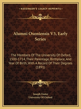 Paperback Alumni Oxoniensis V3, Early Series: The Members of the University of Oxford, 1500-1714, Their Parentage, Birthplace, and Year of Birth, with a Record Book