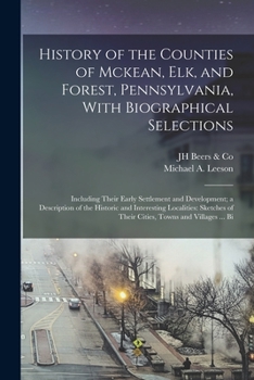 Paperback History of the Counties of Mckean, Elk, and Forest, Pennsylvania, With Biographical Selections: Including Their Early Settlement and Development; a De Book