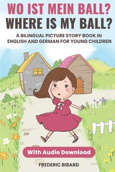 Paperback Wo ist mein Ball? - Where is my ball?: A Bilingual Picture Story Book in English and German for Young Children With Audio Book