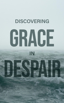 Paperback Discovering Grace In Despair: Finding hope in Christ when all hope seems gone Book