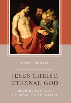 Hardcover Jesus Christ, Eternal God: Heavenly Flesh and the Metaphysics of Matter Book