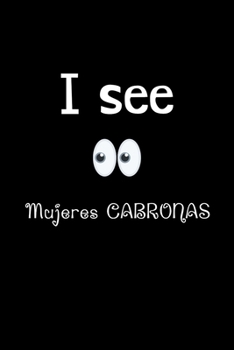 I See Mujeres Cabronas: Funny Spanish Quotes Notebook. Sarcastic Humor Gag Gift. Libretas de Apuntes Para Mujeres (Spanish Edition)