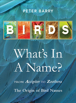 Hardcover Birds What's in a Name?: From Accipiter to Zoothera the Origin of Bird Names Book