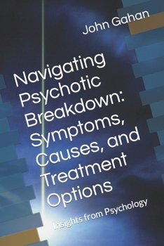 Paperback Navigating Psychotic Breakdown: Symptoms, Causes, and Treatment Options: Insights from Psychology Book