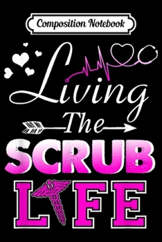 Composition Notebook: Living the scrub life nurse heartbeat cute  Journal/Notebook Blank Lined Ruled 6x9 100 Pages