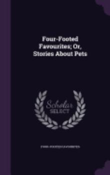Hardcover Four-Footed Favourites; Or, Stories About Pets Book