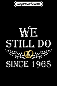 Composition Notebook: We Still Do Since 1968 50th Wedding Anniversary Gif Journal/Notebook Blank Lined Ruled 6x9 100 Pages