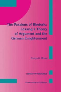 Paperback The Passions of Rhetoric: Lessing's Theory of Argument and the German Enlightenment Book