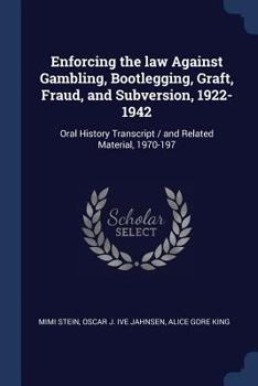 Paperback Enforcing the law Against Gambling, Bootlegging, Graft, Fraud, and Subversion, 1922-1942: Oral History Transcript / and Related Material, 1970-197 Book