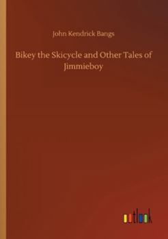 Bikey the Skicycle: Other Tales of Jimmieboy (Classic Reprint)