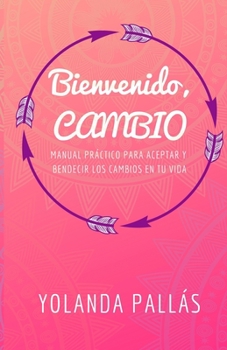 Paperback Bienvenido, cambio: Manual práctico para aceptar y bendecir los cambios en tu vida [Spanish] Book