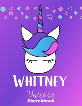 Whitney Sketchbook: Cute Unicorn Personalized First Name Sketch Book for Drawing, Sketching, Journaling, Doodling and Making Notes. Pink and Trendy, ... Kids, Teens, Children. Hobby Activity Diary