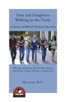 Paperback Sons and Daughters Walking in the Truth: A Defense of Biblical Christian Education Book