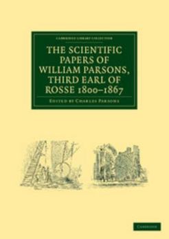 Paperback The Scientific Papers of William Parsons, Third Earl of Rosse 1800-1867 Book