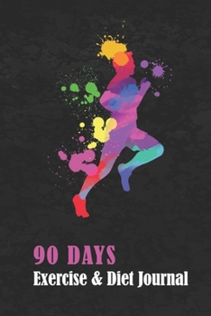 90 DAYS Exercise & Diet Journal: Diet Journal and Workout Log Notebook. Record Your Meals, Calories, Exercises, Number of Sets, Reps, Weights, and Cardio Stats.