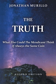 Paperback The Truth: What Else Could the Mendicant Think If Always the Same Coin Book