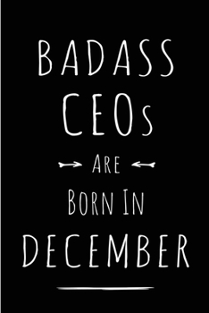 Badass CEOs are Born in December: This lined journal or notebook makes a Perfect Funny gift for Birthdays for your best friend or close associate. ( ... to Birthday Present Card or guest book )