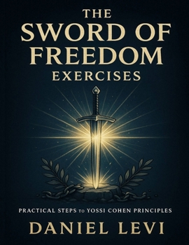Paperback The Sword of Freedom Exercises: Practical Steps to Actualizing Yossi Cohen Principles Book