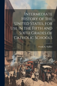 Paperback Intermediate History of the United States, for use in the Fifth and Sixth Grades of Catholic Schools Book