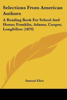 Paperback Selections From American Authors: A Reading Book For School And Home; Franklin, Adams, Cooper, Longfellow (1879) Book