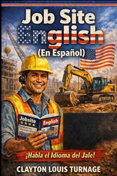 Job Site English (En Español): The Survival Guide to Understanding the Contractor, OPERATING MACHINERY, and Earning More in Construction (The Real-World Spanish Playbook Series)