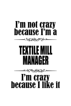 Paperback I'm Not Crazy Because I'm A Textile Mill Manager I'm Crazy Because I like It: Awesome Textile Mill Manager Notebook, Textile Mill Managing/Organizer J Book
