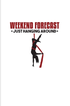 Weekend Forecast Just Hanging Around: Funny Aerial Dancing Quote 2020 Planner | Weekly & Monthly Pocket Calendar | 6x9 Softcover Organizer | For Dancer & Gymnast Fans