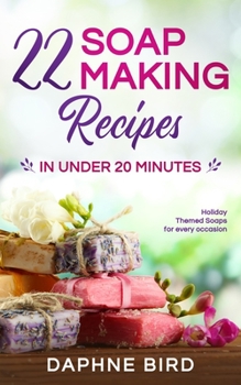 Paperback 22 Soap Making Recipes in Under 20 Minutes: Natural Beautiful Soaps from Home with Coloring and Fragrance Book