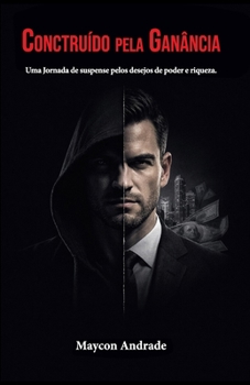 Construído Pela Ganância: Uma jornada de suspense pelos desejos de poder e riqueza (Portuguese Edition)