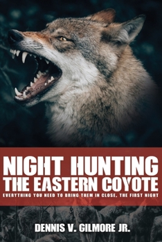 Paperback Night Hunting The Eastern Coyote: Everything You Need To Bring Them In Close, The First Night Book