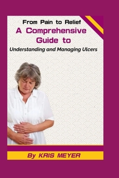 Paperback From Pain to Relief: A Comprehensive Guide to Understanding and Managing Ulcers Book