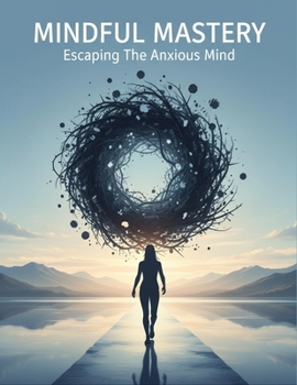 Paperback Mindful Mastery: Escaping The Anxious Mind Book