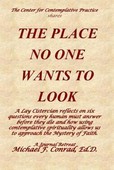 Paperback The Place No One Wants to Look: A Lay Cistercian reflects on six questions every human must answer before they die and how using contemplative spiritu Book