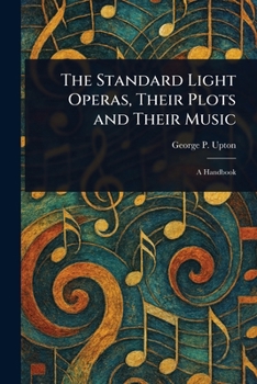 Paperback The Standard Light Operas, Their Plots and Their Music Book