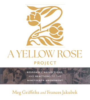 A Yellow Rose Project: Responses, Reflections, and Reactions to the Nineteenth Amendment (Pioneering Women: Leaders and Trailblazers, sponsored by the ... Women’s Leadership, Texas Woman's University)