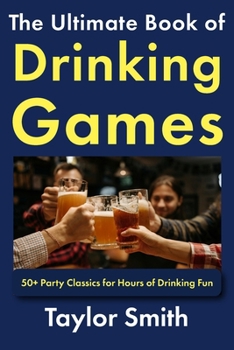 The Ultimate Book of Drinking Games: 50+ Party Classics for Hours of Drinking Fun (Drinking and Party Games)
